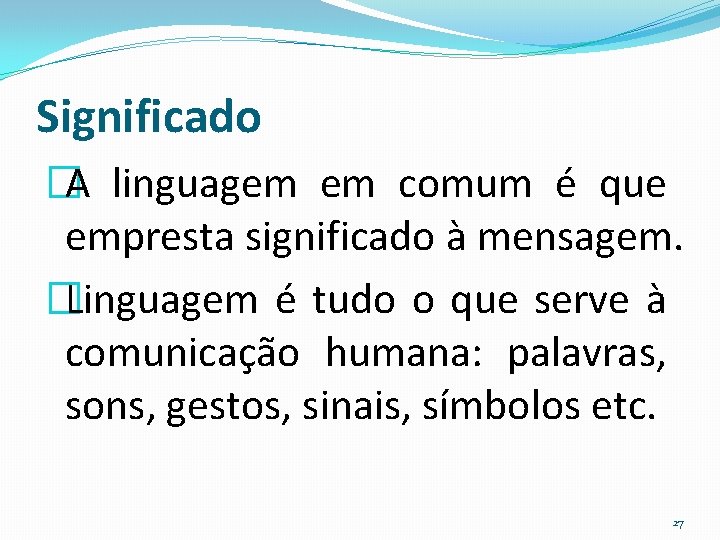 Significado �A linguagem em comum é que empresta significado à mensagem. �Linguagem é tudo