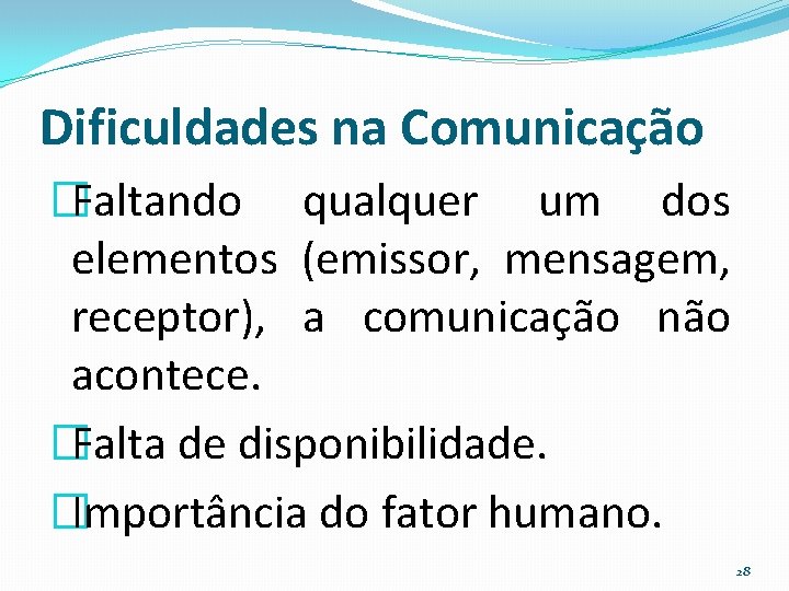 Dificuldades na Comunicação �Faltando qualquer um dos elementos (emissor, mensagem, receptor), a comunicação não