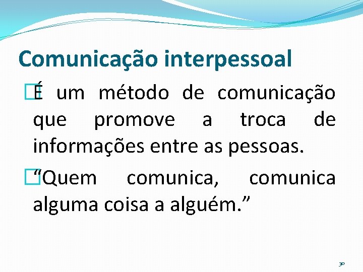 Comunicação interpessoal �É um método de comunicação que promove a troca de informações entre