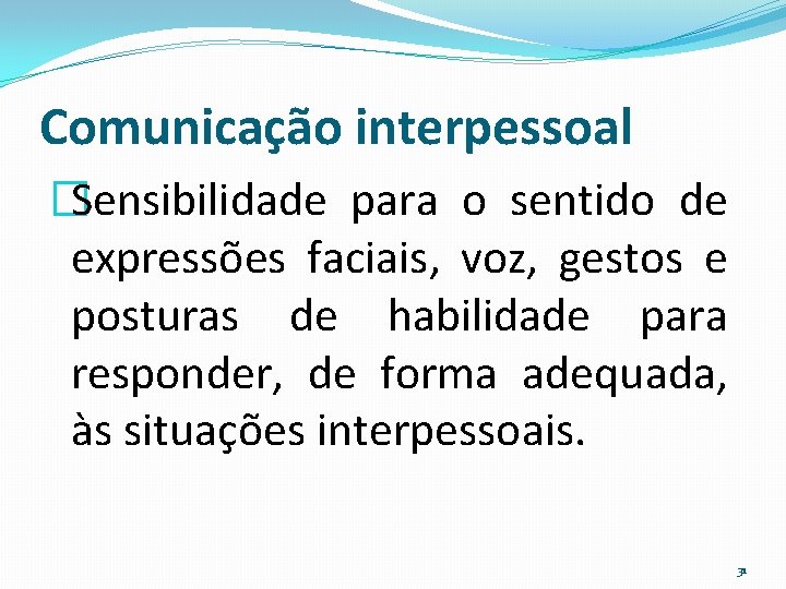 Comunicação interpessoal �Sensibilidade para o sentido de expressões faciais, voz, gestos e posturas de