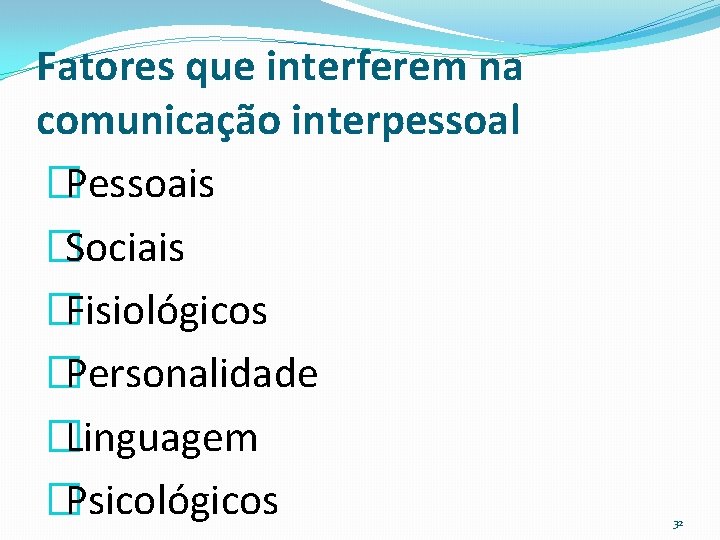 Fatores que interferem na comunicação interpessoal �Pessoais �Sociais �Fisiológicos �Personalidade �Linguagem �Psicológicos 32 