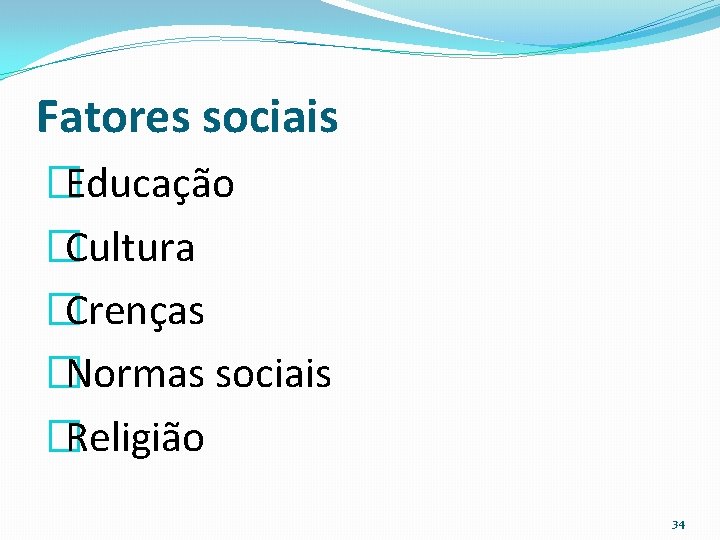 Fatores sociais �Educação �Cultura �Crenças �Normas sociais �Religião 34 