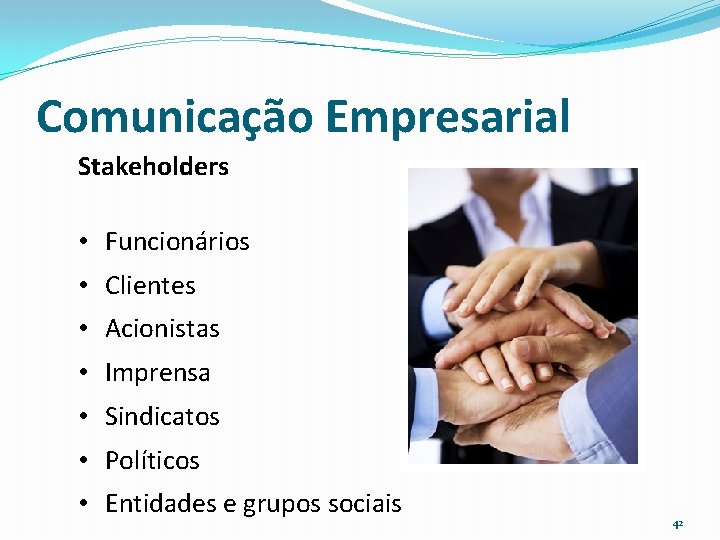 Comunicação Empresarial Stakeholders • Funcionários • Clientes • Acionistas • Imprensa • Sindicatos •