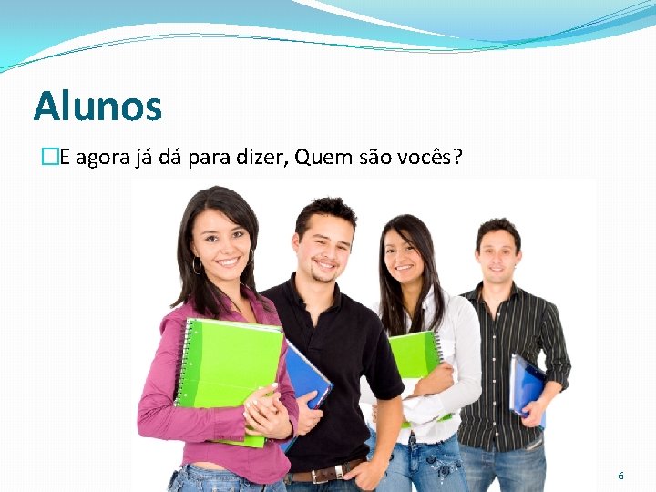 Alunos �E agora já dá para dizer, Quem são vocês? 6 