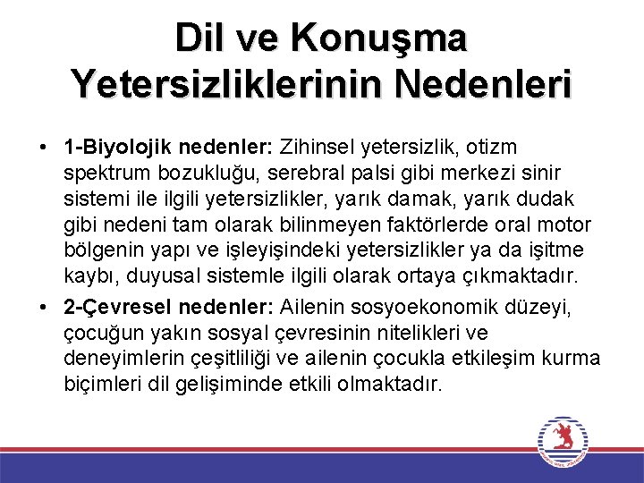 Dil ve Konuşma Yetersizliklerinin Nedenleri • 1 -Biyolojik nedenler: Zihinsel yetersizlik, otizm spektrum bozukluğu,