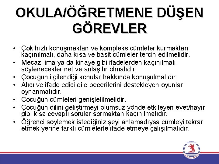 OKULA/ÖĞRETMENE DÜŞEN GÖREVLER • Çok hızlı konuşmaktan ve kompleks cümleler kurmaktan kaçınılmalı, daha kısa