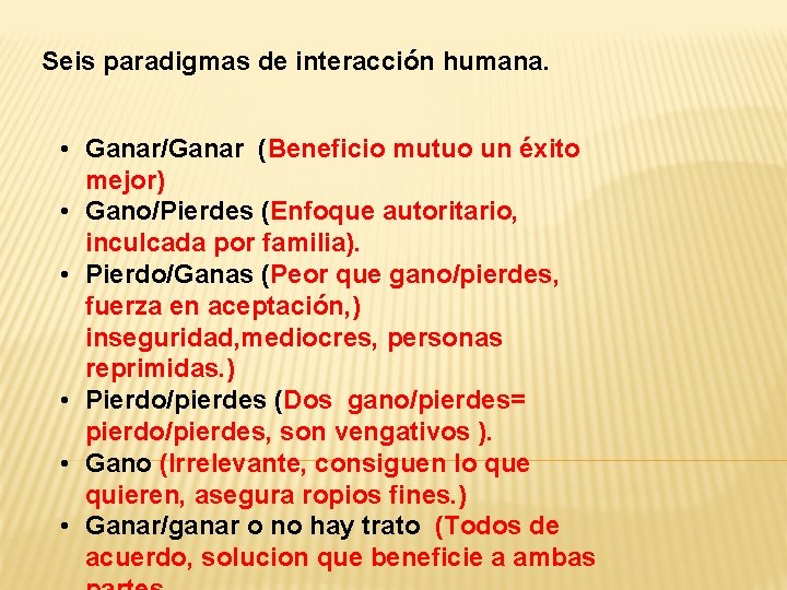 Seis paradigmas de interacción humana. • Ganar/Ganar (Beneficio mutuo un éxito mejor) • Gano/Pierdes