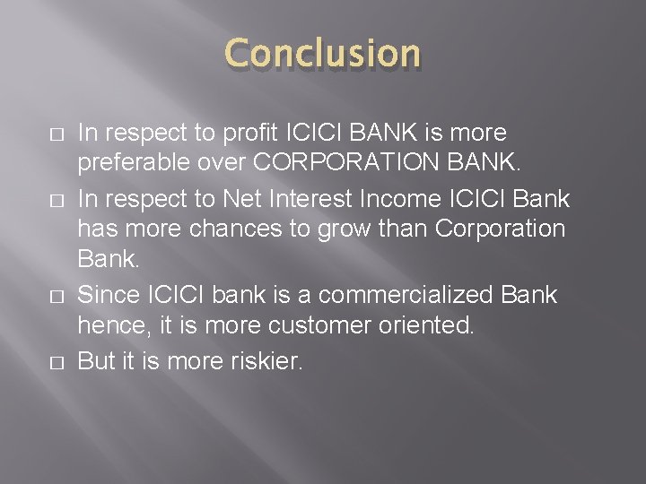 Conclusion � � In respect to profit ICICI BANK is more preferable over CORPORATION Conclusion � � In respect to profit ICICI BANK is more preferable over CORPORATION