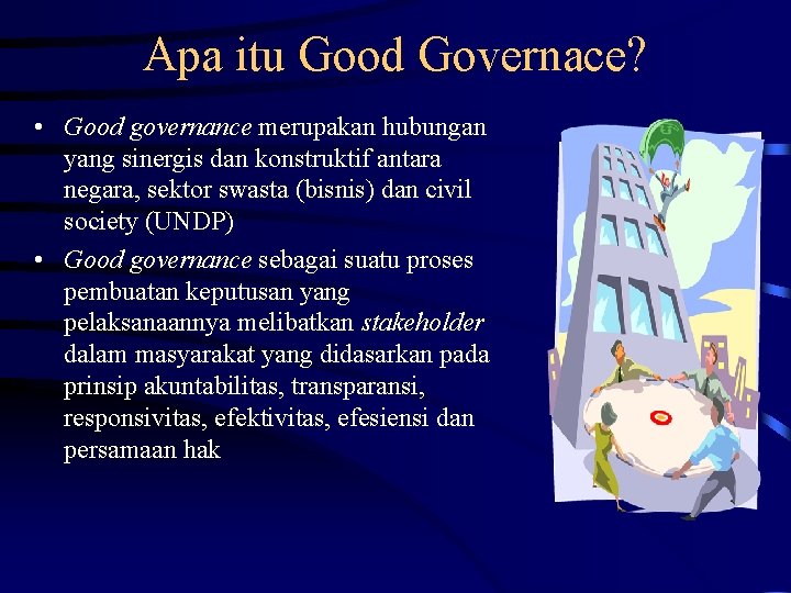 Apa itu Good Governace? • Good governance merupakan hubungan yang sinergis dan konstruktif antara