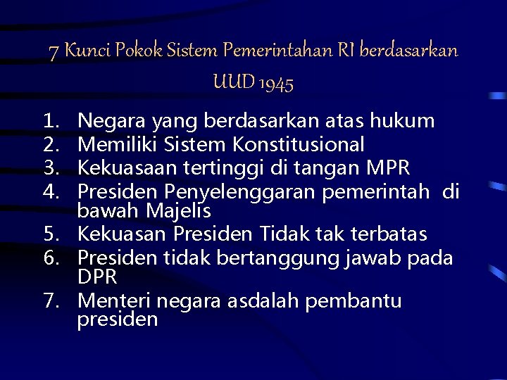 7 Kunci Pokok Sistem Pemerintahan RI berdasarkan UUD 1945 1. 2. 3. 4. Negara