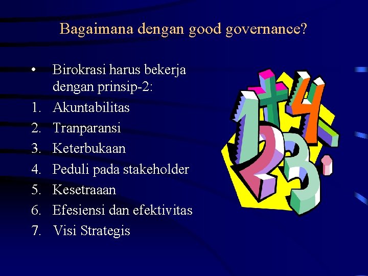 Bagaimana dengan good governance? • 1. 2. 3. 4. 5. 6. 7. Birokrasi harus