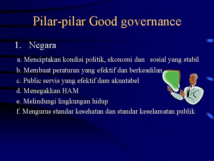 Pilar-pilar Good governance 1. Negara a. Menciptakan kondisi politik, ekonomi dan sosial yang stabil