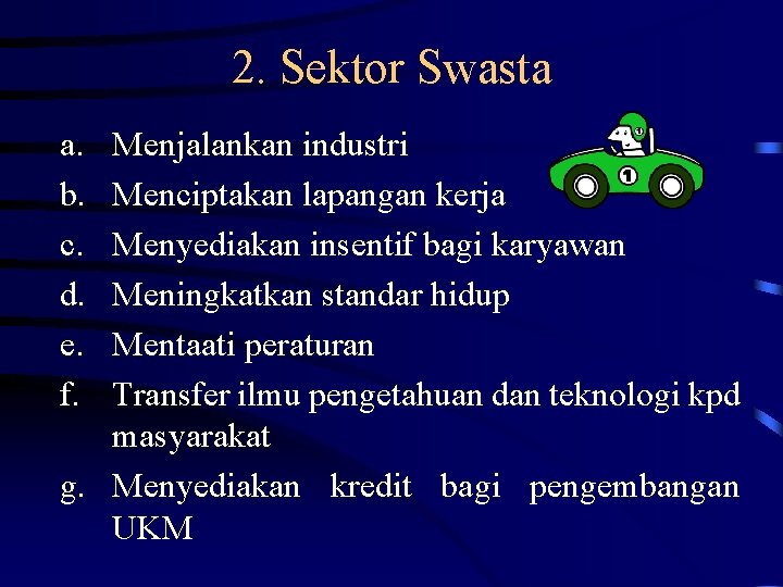 2. Sektor Swasta a. b. c. d. e. f. Menjalankan industri Menciptakan lapangan kerja