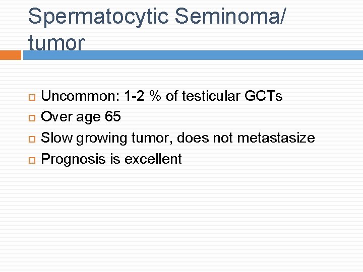 Spermatocytic Seminoma/ tumor Uncommon: 1 -2 % of testicular GCTs Over age 65 Slow Spermatocytic Seminoma/ tumor Uncommon: 1 -2 % of testicular GCTs Over age 65 Slow
