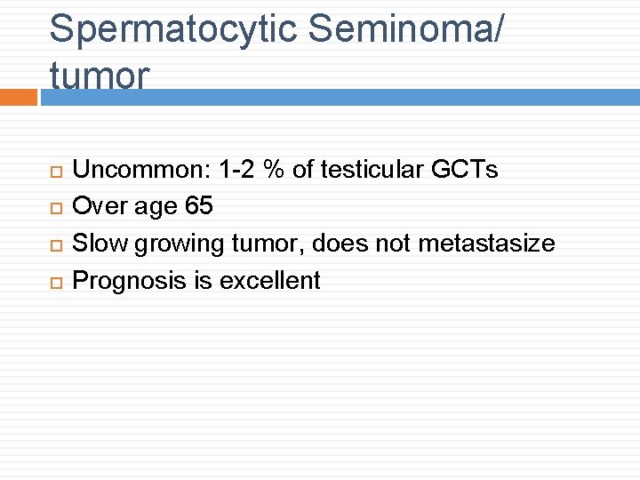 Spermatocytic Seminoma/ tumor Uncommon: 1 -2 % of testicular GCTs Over age 65 Slow