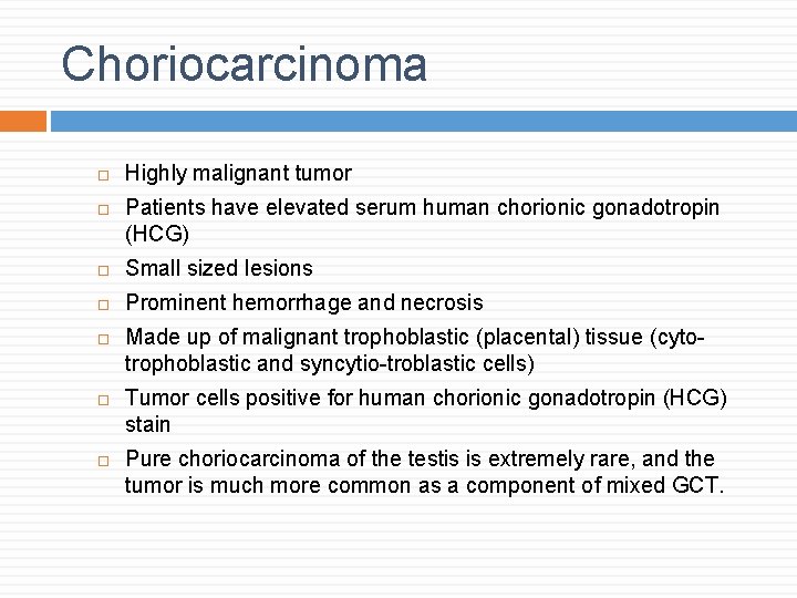 Choriocarcinoma Highly malignant tumor Patients have elevated serum human chorionic gonadotropin (HCG) Small sized