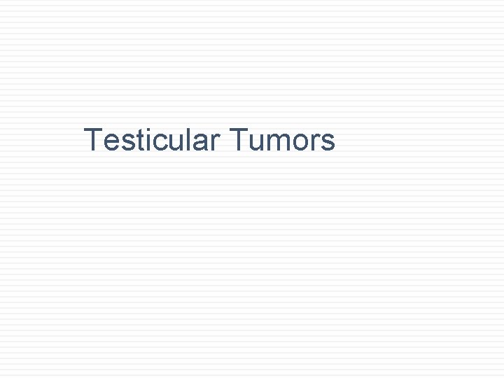 Testicular Tumors Testicular Tumors