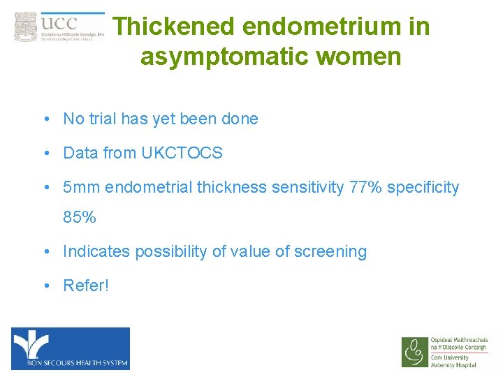 Thickened endometrium in asymptomatic women • No trial has yet been done • Data