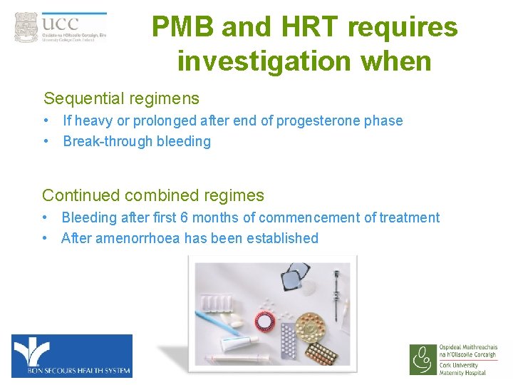 PMB and HRT requires investigation when Sequential regimens • If heavy or prolonged after