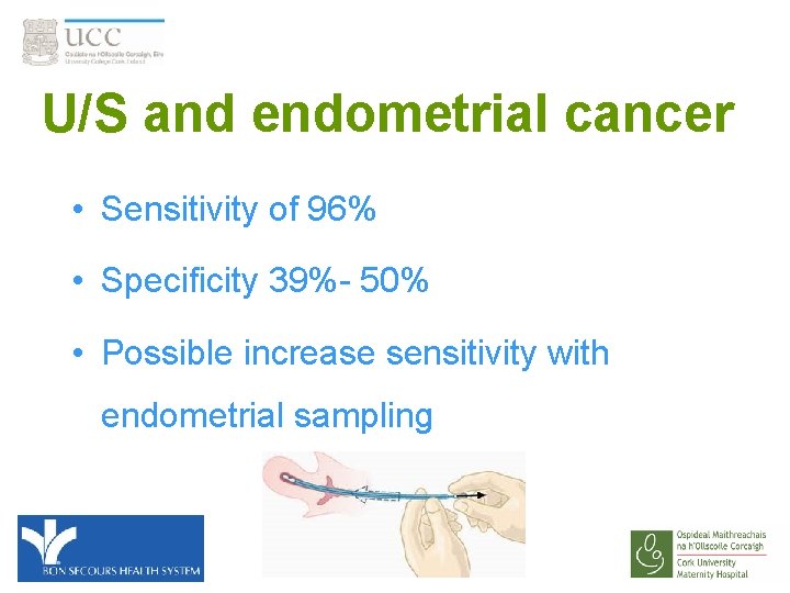 U/S and endometrial cancer • Sensitivity of 96% • Specificity 39%- 50% • Possible