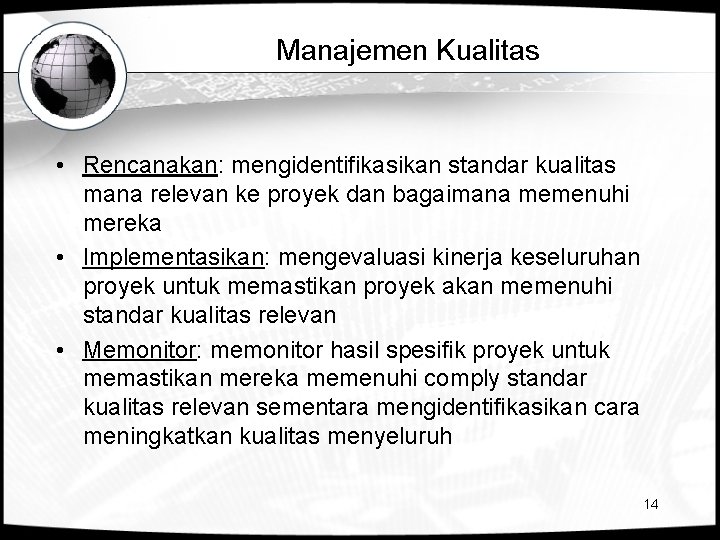 Manajemen Kualitas • Rencanakan: mengidentifikasikan standar kualitas mana relevan ke proyek dan bagaimana memenuhi