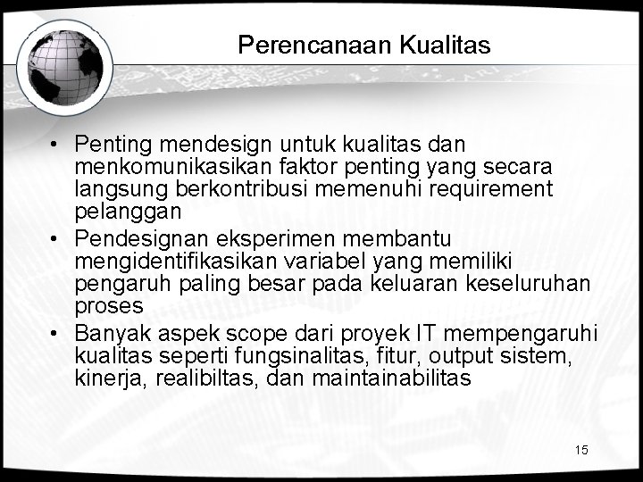 Perencanaan Kualitas • Penting mendesign untuk kualitas dan menkomunikasikan faktor penting yang secara langsung