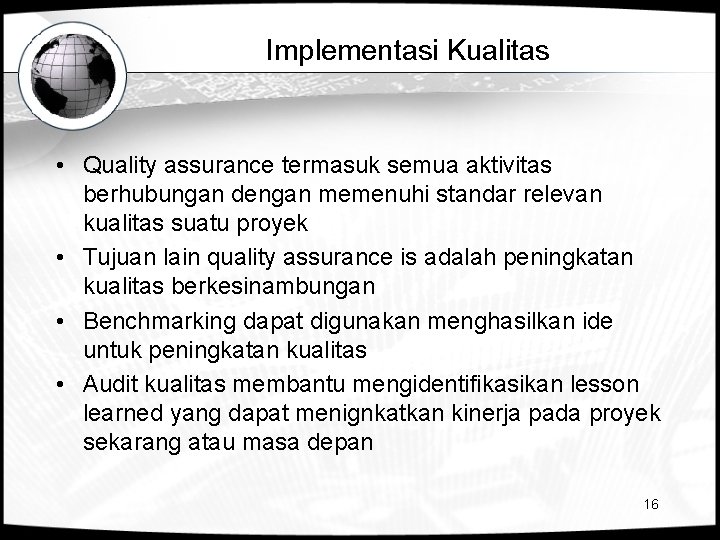 Implementasi Kualitas • Quality assurance termasuk semua aktivitas berhubungan dengan memenuhi standar relevan kualitas