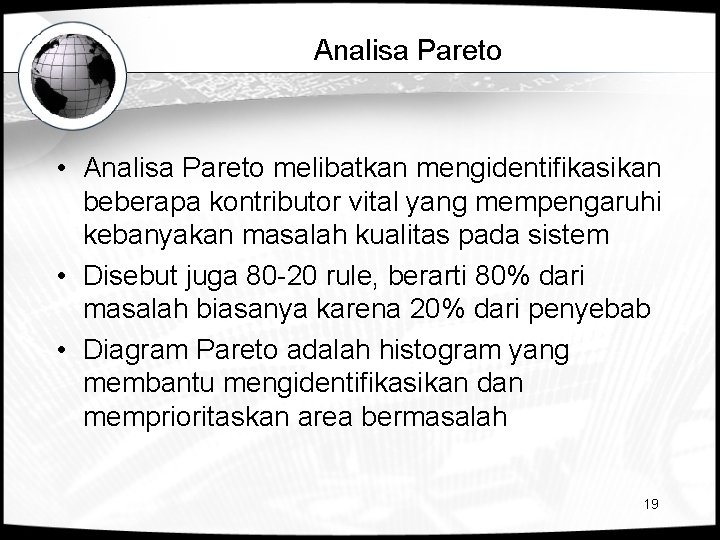 Analisa Pareto • Analisa Pareto melibatkan mengidentifikasikan beberapa kontributor vital yang mempengaruhi kebanyakan masalah