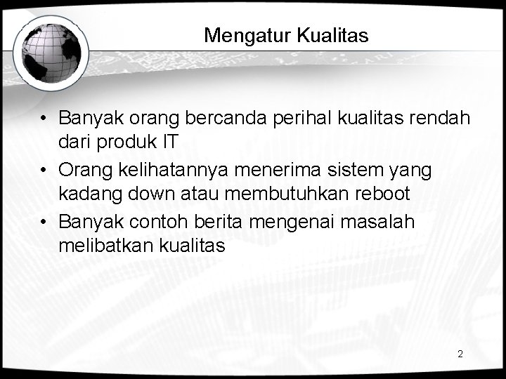 Mengatur Kualitas • Banyak orang bercanda perihal kualitas rendah dari produk IT • Orang