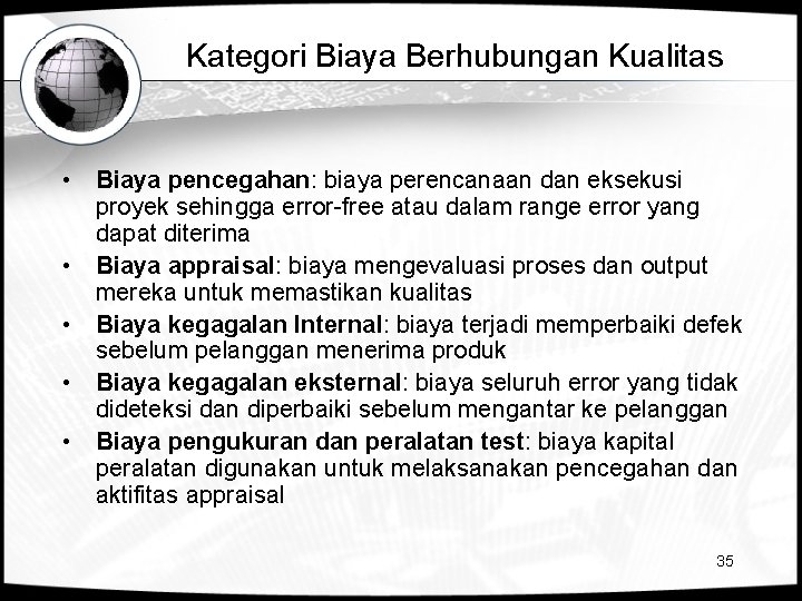 Kategori Biaya Berhubungan Kualitas • Biaya pencegahan: biaya perencanaan dan eksekusi proyek sehingga error-free