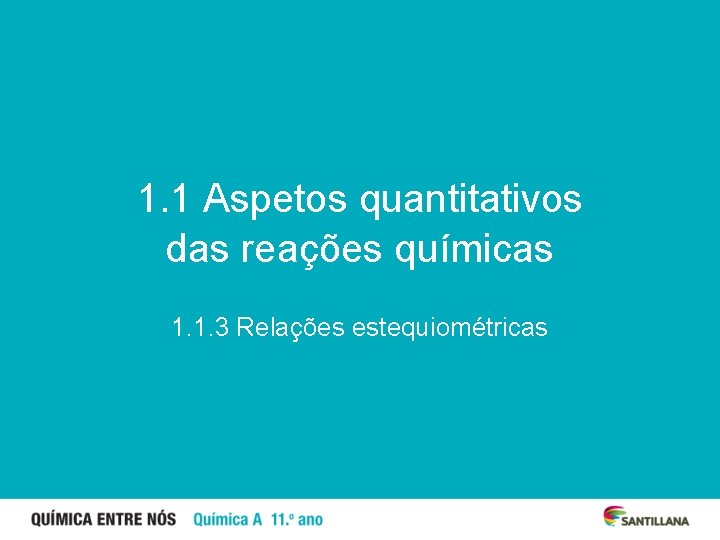 1. 1 Aspetos quantitativos das reações químicas 1. 1. 3 Relações estequiométricas 