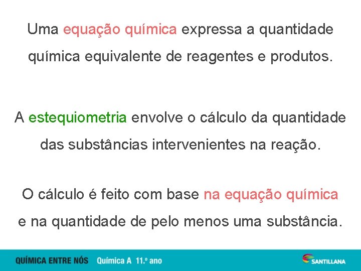 Uma equação química expressa a quantidade química equivalente de reagentes e produtos. A estequiometria