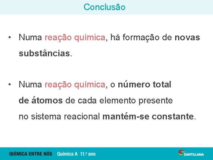 Conclusão • Numa reação química, há formação de novas substâncias. • Numa reação química,