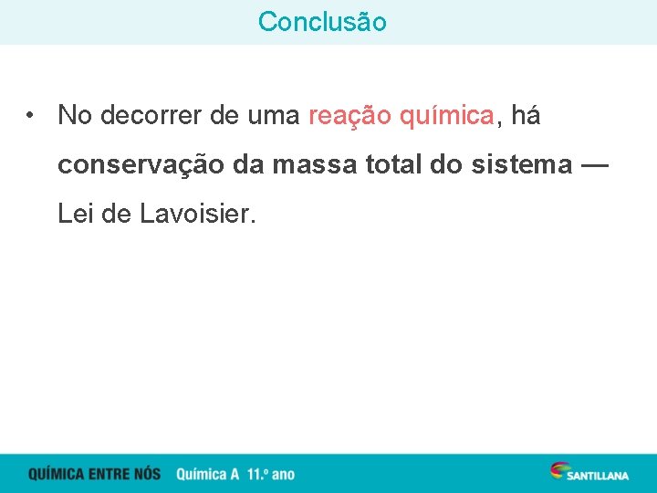 Conclusão • No decorrer de uma reação química, há conservação da massa total do