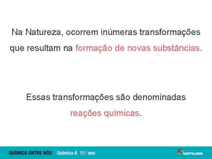 Na Natureza, ocorrem inúmeras transformações que resultam na formação de novas substâncias. Essas transformações