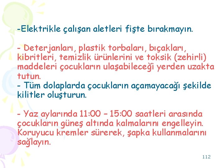 -Elektrikle çalışan aletleri fişte bırakmayın. - Deterjanları, plastik torbaları, bıçakları, kibritleri, temizlik ürünlerini ve