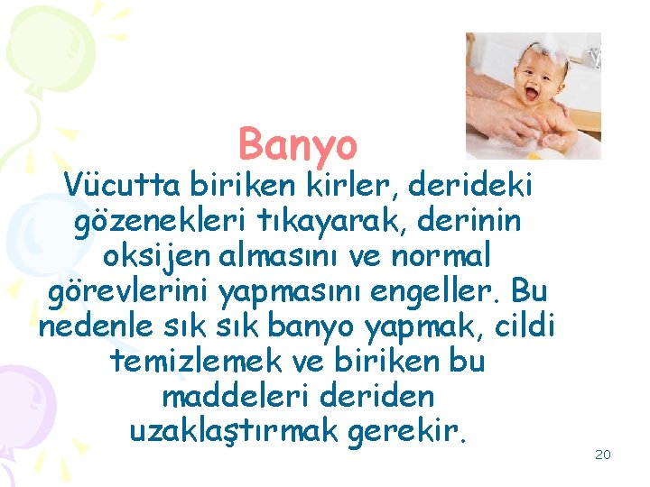 Banyo Vücutta biriken kirler, derideki gözenekleri tıkayarak, derinin oksijen almasını ve normal görevlerini yapmasını