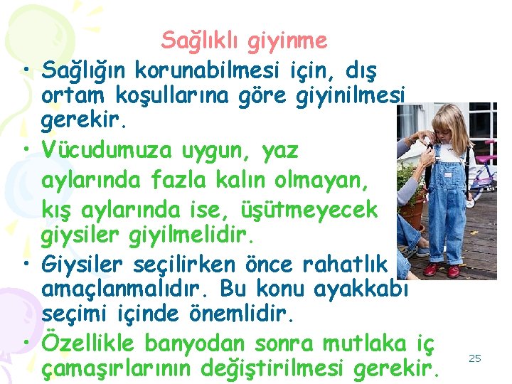  • • Sağlıklı giyinme Sağlığın korunabilmesi için, dış ortam koşullarına göre giyinilmesi gerekir.