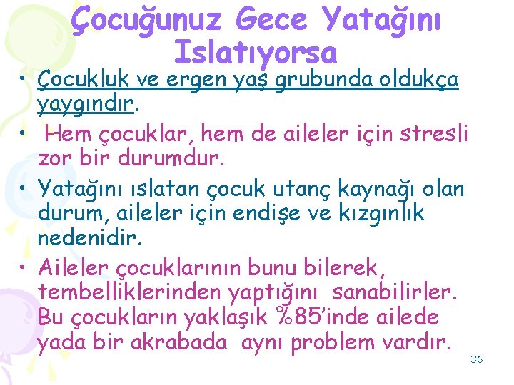 Çocuğunuz Gece Yatağını Islatıyorsa • Çocukluk ve ergen yaş grubunda oldukça yaygındır. • Hem