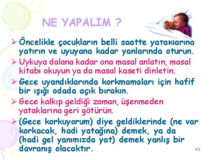 NE YAPALIM ? Ø Öncelikle çocukların belli saatte yataklarına yatırın ve uyuyana kadar yanlarında