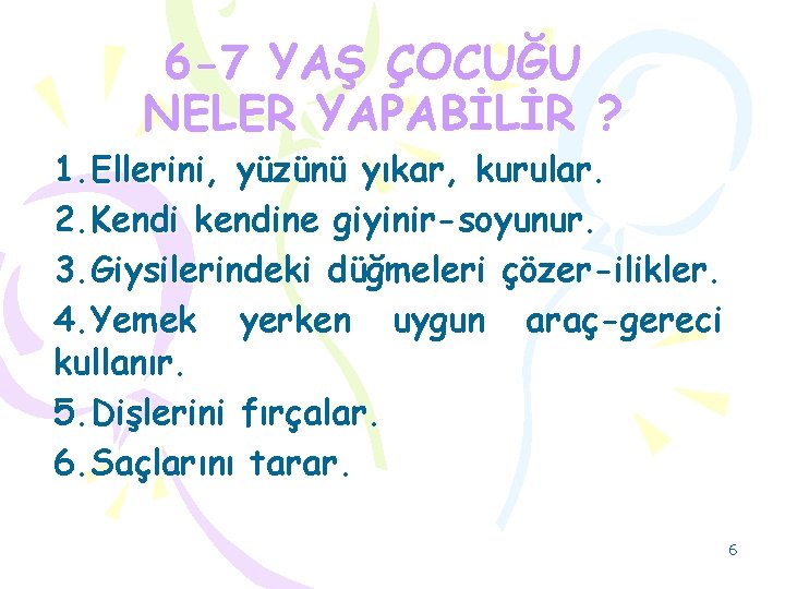 6 -7 YAŞ ÇOCUĞU NELER YAPABİLİR ? 1. Ellerini, yüzünü yıkar, kurular. 2. Kendi