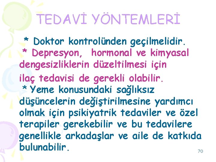 TEDAVİ YÖNTEMLERİ * Doktor kontrolünden geçilmelidir. * Depresyon, hormonal ve kimyasal dengesizliklerin düzeltilmesi için