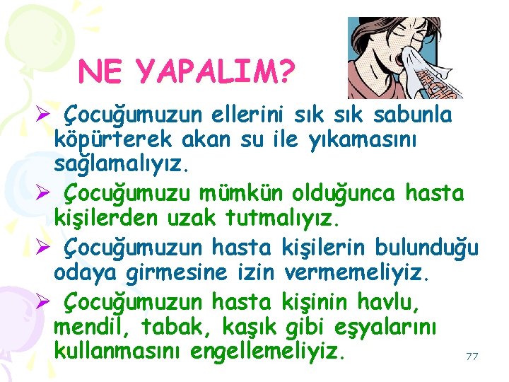 NE YAPALIM? Ø Çocuğumuzun ellerini sık sabunla köpürterek akan su ile yıkamasını sağlamalıyız. Ø