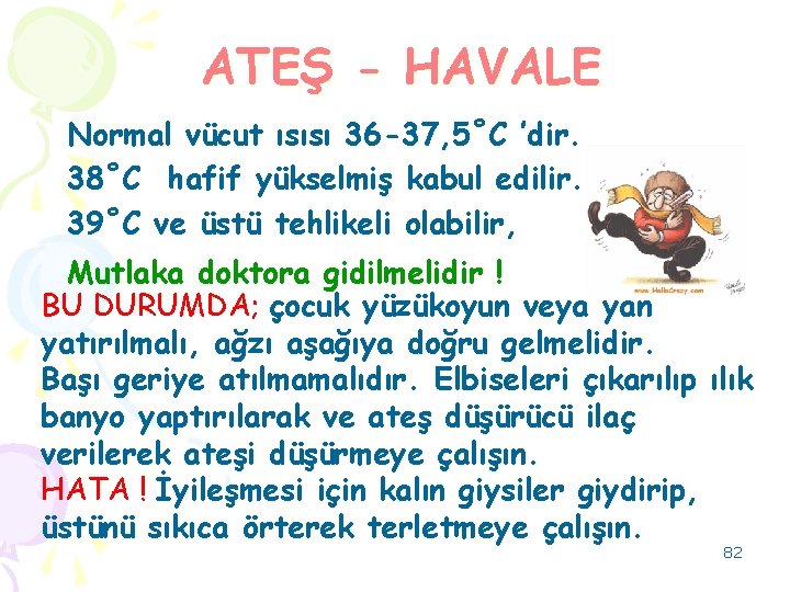 ATEŞ - HAVALE Normal vücut ısısı 36 -37, 5˚C ’dir. 38˚C hafif yükselmiş kabul