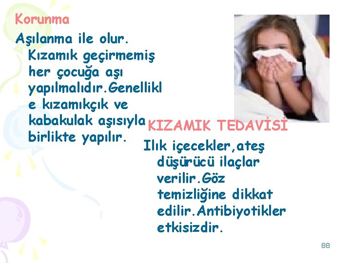 Korunma Aşılanma ile olur. Kızamık geçirmemiş her çocuğa aşı yapılmalıdır. Genellikl e kızamıkçık ve