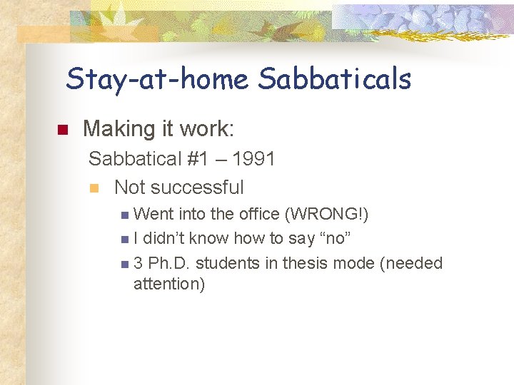 Stay-at-home Sabbaticals n Making it work: Sabbatical #1 – 1991 n Not successful n