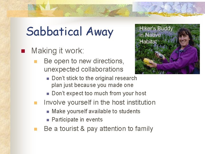 Sabbatical Away n Making it work: n Be open to new directions, unexpected collaborations