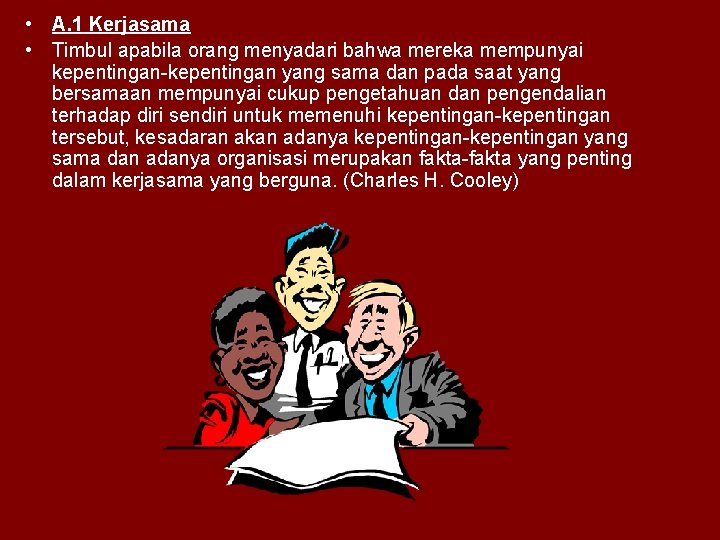  • A. 1 Kerjasama • Timbul apabila orang menyadari bahwa mereka mempunyai kepentingan-kepentingan