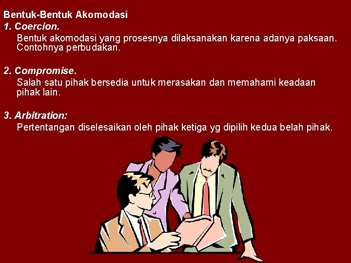Bentuk-Bentuk Akomodasi 1. Coercion. Bentuk akomodasi yang prosesnya dilaksanakan karena adanya paksaan. Contohnya perbudakan.