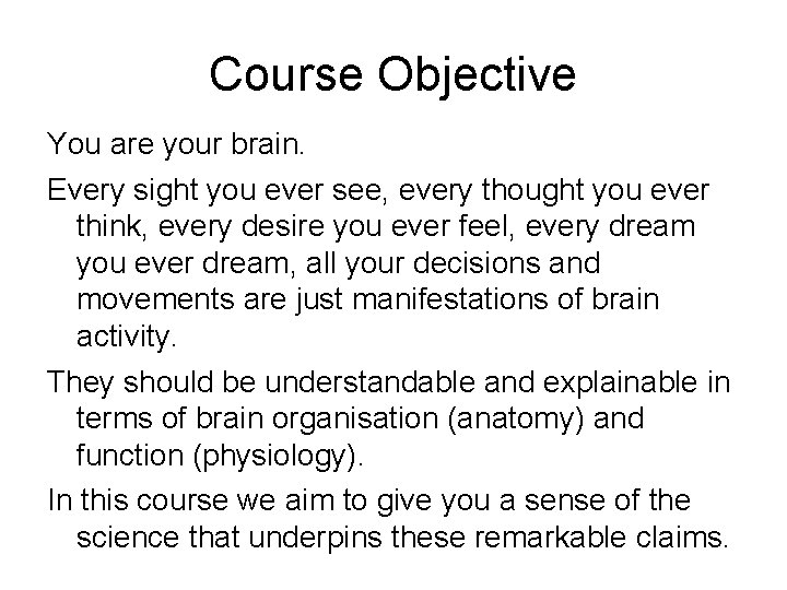 Course Objective You are your brain. Every sight you ever see, every thought you